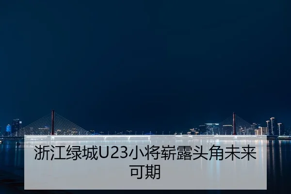 浙江绿城U23小将崭露头角未来可期